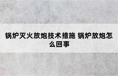 锅炉灭火放炮技术措施 锅炉放炮怎么回事